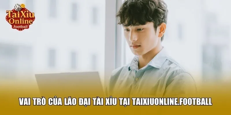 Vai trò của Lão Đại Tài Xỉu tại pau.ru.com