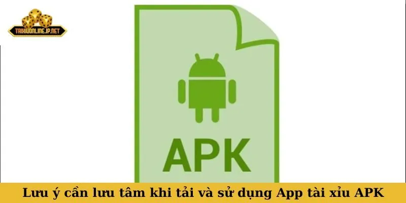 Lưu ý cần lưu tâm khi tải và sử dụng App tài xỉu APK