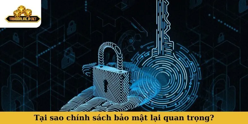 Tại sao chính sách bảo mật game lại quan trọng?