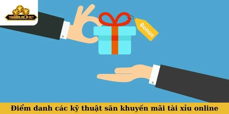 Điểm danh các kỹ thuật săn tiền thưởng khuyến mãi tài xỉu online hiệu quả