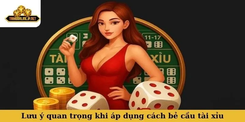 Lưu ý quan trọng khi áp dụng cách bẻ cầu tài xỉu