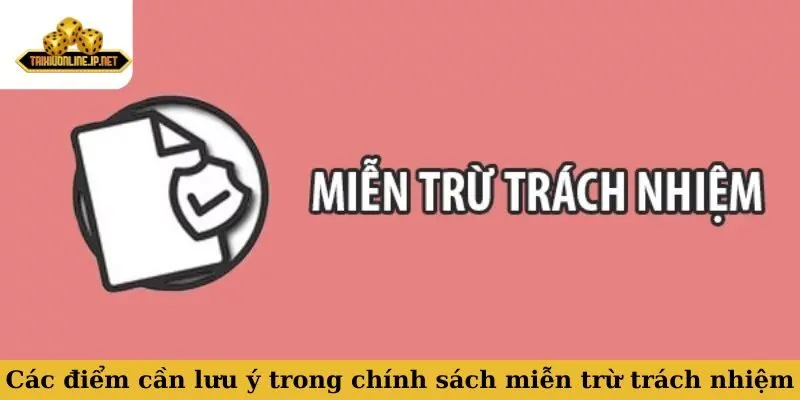 Các điểm cần lưu ý trong chính sách miễn trừ trách nhiệm
