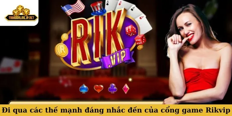 Đi qua các thế mạnh đáng nhắc đến của cổng game Rikvip