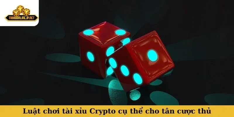 Luật chơi tài xỉu Crypto cụ thể cho tân cược thủ