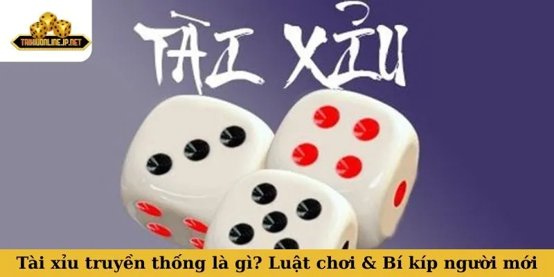 Tài xỉu truyền thống là gì? Luật chơi & Bí kíp cho người mới