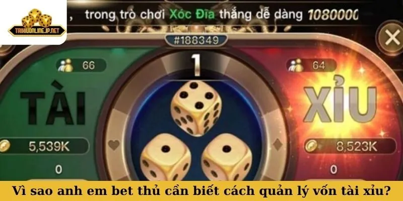 Vì sao anh em bet thủ cần biết cách quản lý vốn tài xỉu?
